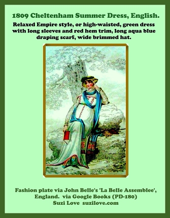 1809 September Cheltenham Summer Dress, English. Flushing hat of white Italian chip, a cap of the same material underneath, ornamented with a wreath of oak-leaves and acorns, bound round the edge with blossom-pink ribband. Round dress of jaconet muslin, made tight to the shape, slashed Spanish front, laced with ribband the same as the hat, open before low enough to admit the figure, bosom and sleeves composed of hail-stone spotted muslin, frilled with scallop lace; train sloped up in front à-la-Parisienne, and bound with ribband, Persèse scarf of Prussian blue silk brought across the back and bosom and round the neck, confined o the waist by a band and clasp. Gaitered slippers of blue kid and yellow jean. Gloves of York tan. Parasol brown or blue. The hair in light ringlet curls. Gold hoop earrings. Elastic ribband bracelets, with gold snaps. Holding a red book. Fashion Plate via John Belle's 'La Belle Assemblee', London. Cheltenham is an amazing Regency spa town in England. In May 1816, Jane Austen supposedly visited the town to try to cure her illness with the spa waters.Fashion Plate via John Belle's La Belle Assemblée or, Bell's Court and Fashionable Magazine, London.