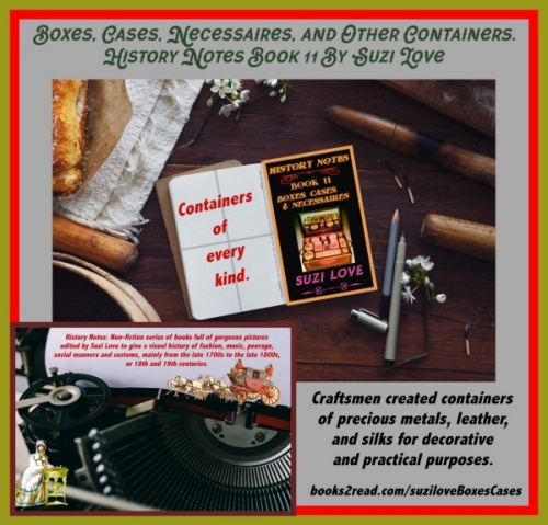 HN_11_Craftsmen created containers of precious metals, leather, silks, and decorated them with jewels to make exquisite and expensive items as well as practical carrying cases. books2read.com/suziloveBoxesCases