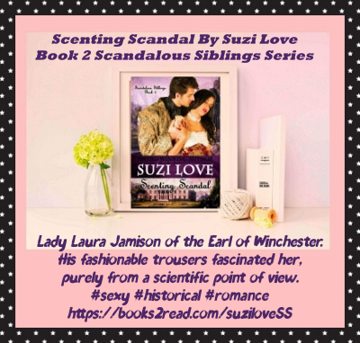 SS_ScentingScandal_Lady Laura Jamison of the Earl Of Winchester. His fashionable trousers fascinated her, purely from a scientific point of view. #RomCom #HistoricalRomance books2read.com/suziloveSS
