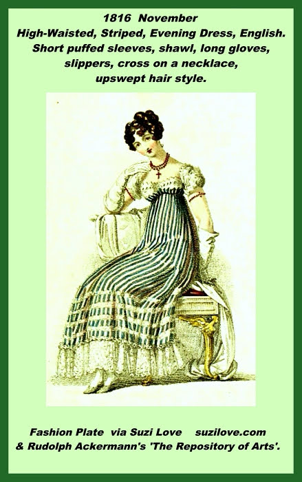 1816 November. High-waisted, Striped Evening Dress, English. Short puffed sleeves, shawl, long gloves, slippers, cross on a necklace and an upswept hair style. Fashion Plate via Rudolph Ackermann's 'The Repository of Arts'.