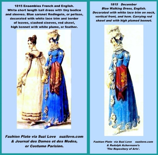 Here is an example of when English magazines copied French fashion plates. 1815 December Left: French fashion plate Ensembles French and English via Journal des Dames et des Modes. White short length ball dress with tiny bodice. Right: English fashion plate by Rudolph Ackermann in the Repository Of arts. Blue sarsnet Pelisse, or Walking dress, or Redingote. Decorated with white lace trim on neck, vertical front, and hem. Carrying red shawl and with high plumed bonnet.