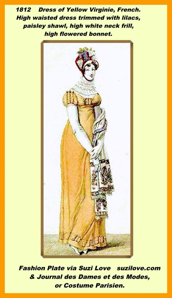1812 Dress of Yellow Virginie, French. High waisted dress trimmed with lilacs, cashmere shawl, high white neck frill, high flowered bonnet. Fashion Plate via Journal des Dames et des Modes, Costume Parisien.