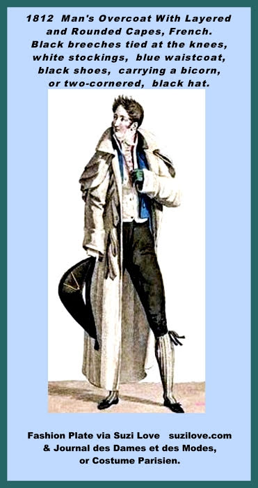 1812 Man’s Overcoat With Layered and Rounded Capes, French. Black breeches tied at the knees, white stockings, blue waistcoat, black shoes, carrying a bicorn, or two-cornered, black hat. Fashion Plate via Journal des Dames et des Modes, or Costume Parisien.