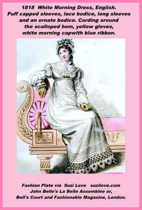 1818 White Morning Dress, English. Puffed capped sleeves, lace shawl like neckline, ornate bodice cording around a scalloped hem, small white hat with blue flowers, and yellow gloves. Fashion Plate via John Belle's 'La Belle Assemblee', London.