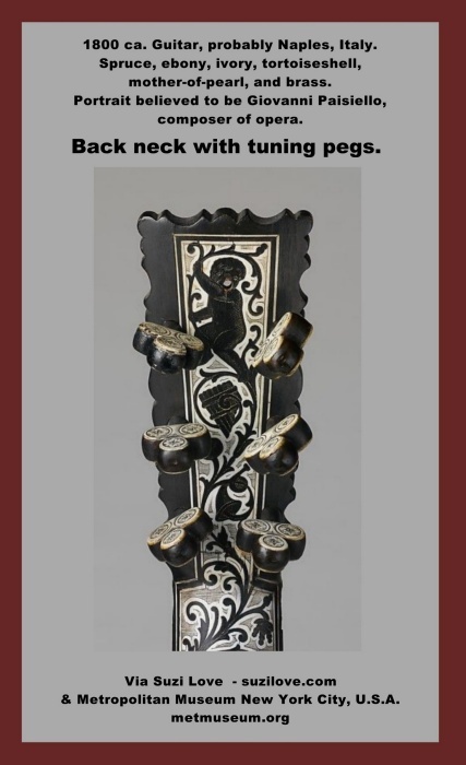 guitar_1800 ca. Guitar, probably Naples, Italy. Spruce, ebony, ivory, tortoiseshell, mother-of-pearl, and brass. Portrait believed to be Giovanni Paisiello, composer of opera and transcribed for use in other instruments. Elaborate decoration features classical figures, musical instruments, and floral motifs of ebony in ivory background on the back, sides, neck and headstock. Via Metropolitan Museum New York City, U.S.A. metmuseum.org
