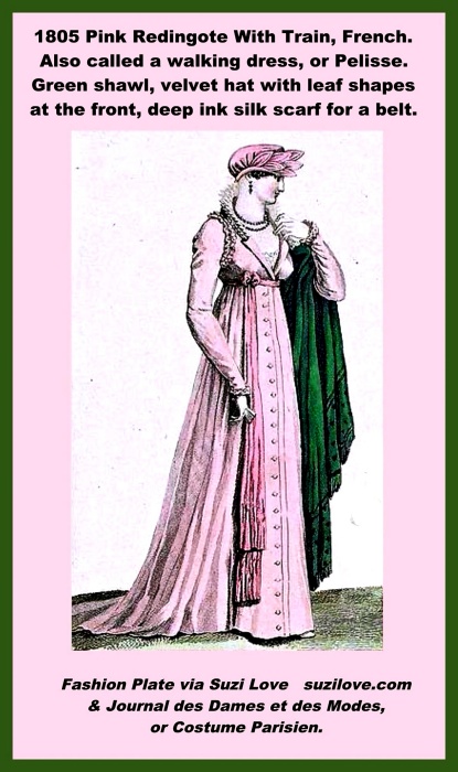 1805 Pink Redingote With Train, French. White dress with high neck frill, green shawl, velvet hat with leaf shapes to decorate the front, necklace, silk scarf as a belt and white gloves. Fashion Plate via Journal des Dames et des Modes, or Costume Parisien.