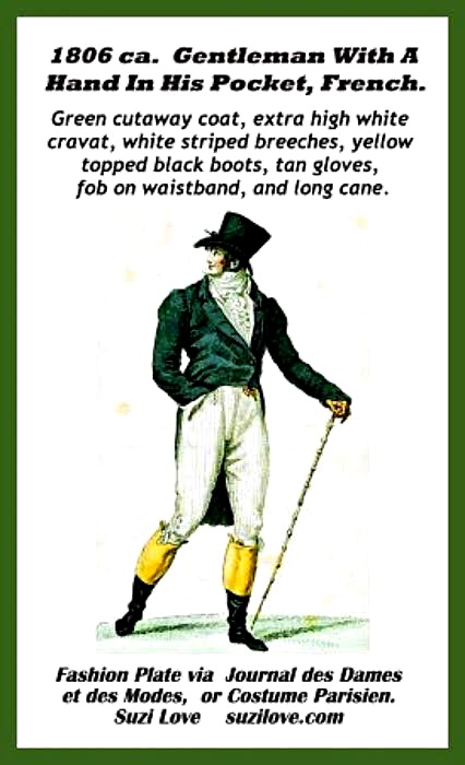 1806 Gentleman With A Hand In His Pocket, French. Green cutaway coat, extra high white cravat, white striped breeches, yellow topped black boots, tan gloves, fob on the waistband, and long cane. Fashion Plate via suzilove.com and Journal des Dames et des Modes, or Costume Parisien.