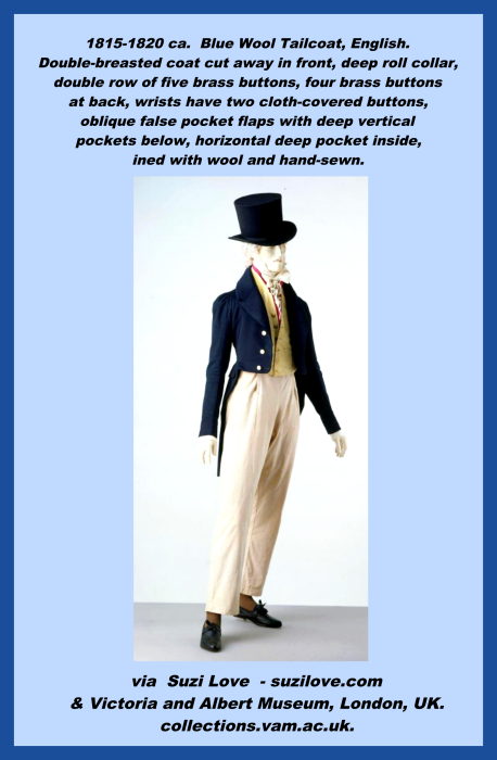 1815-1820 ca. Blue Wool Tailcoat, English. Double-breasted coat cut away in front. Deep roll collar, double row of five brass buttons, four brass buttons at back, wrists have two cloth-covered buttons, oblique false pocket flaps with deep vertical pockets below, horizontal deep pocket inside, lined with wool, hand-sewn. via Victoria and Albert Museum, London, UK. collections.vam.ac.uk.