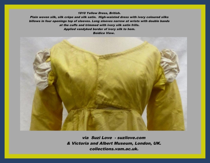 1810 Yellow Dress, British. Plain woven silk, silk crêpe and silk satin. High-waisted dress of yellow silk, ivory colored silks billow out of four openings at sleeve tops, long rectangular strip of ivory silk on inside of sleeve head and excess gathered into pudds through openings. Long sleeves narrow at wrists with double bands at cuffs and trimmed with ivory silk satin frills, yellow silk crêpe, cream ribbon and cording. Trimming around lower hem of skirt of applied vandyked border of ivory silk. via Victoria and Albert Museum, London, UK. collections.vam.ac.uk.