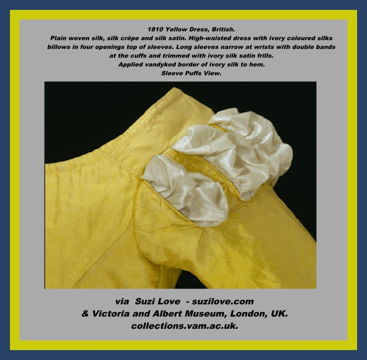 1810 Yellow Dress, British. Plain woven silk, silk crêpe and silk satin. High-waisted dress of yellow silk, ivory colored silks billow out of four openings at sleeve tops, long rectangular strip of ivory silk on inside of sleeve head and excess gathered into pudds through openings. Long sleeves narrow at wrists with double bands at cuffs and trimmed with ivory silk satin frills, yellow silk crêpe, cream ribbon and cording. Trimming around lower hem of skirt of applied vandyked border of ivory silk. via Victoria and Albert Museum, London, UK. collections.vam.ac.uk.