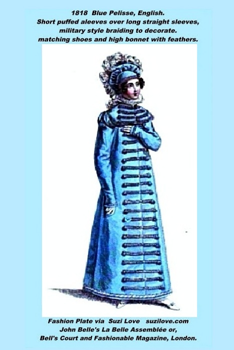 1818 Blue Pelisse, Or Coat, English. Short puffed sleeves over long straight sleeves, military style braiding to decorate. matching shoes and high bonnet with feathers. Fashion Plate John Belle's La Belle Assemblée or, Bell's Court and Fashionable Magazine, London. The type of outfit young Regency Era ladies would have worn if they were out shopping on Bond Street, walking in a park, or taking a carriage ride through Hyde Park.