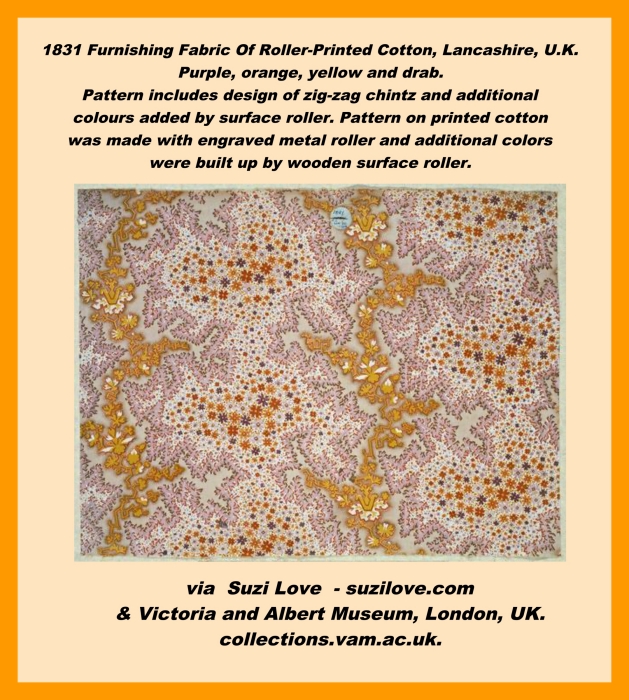 1831 Furnishing Fabric Of Roller-Printed Cotton, Lancashire, U.K. Purple, orange, yellow and drab. Pattern includes design of zig-zag chintz and additional colors added by surface roller. Pattern on printed cotton was made with engraved metal roller and additional colors were built up by wooden surface roller. via Suzi Love - suzilove.com & Victoria and Albert Museum, London, UK. collections.vam.ac.uk.