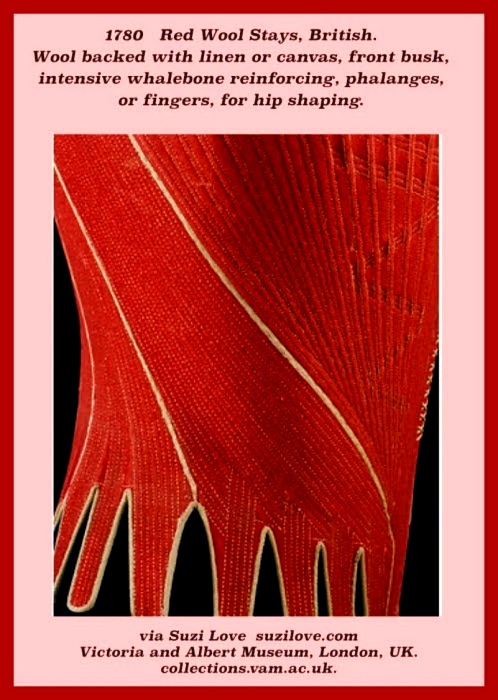 1780 Red Wool Stays, or corset, and Panniers, British. Wool backed with linen or canvas, stitched with linen thread reinforced with strips of whalebone, lined with glazed linen, bound with linen twill tape, fastened with plain weave linen tapes and decorated with silk braid and silk ribbon. Phalanges, or fingers, spread over the hips to give support. Side panniers, or hoops, are made of cane. via Victoria and Albert Museum, London, U.K.
