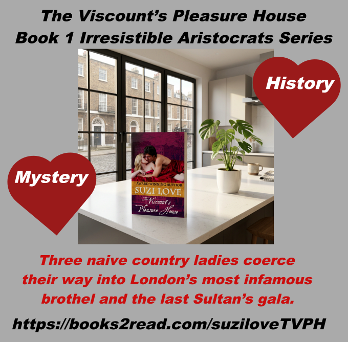 TVPH_The Viscount’s Pleasure House allows Justin, the most notorious Viscount in London, to fund his search for his missing mother and sisters.https://books2read.com/suziloveTVPH