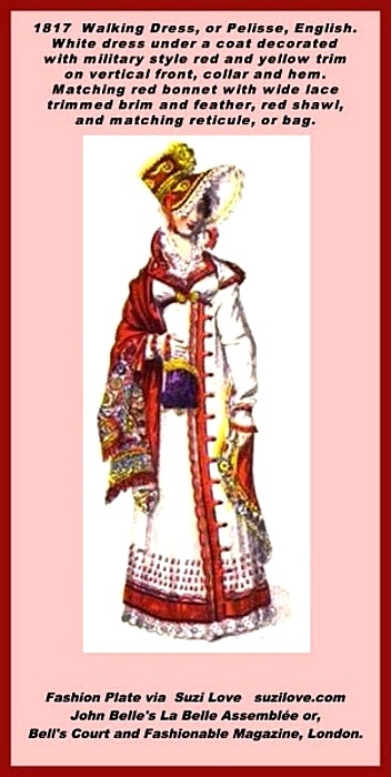 1817 November Autumnal Carriage Walking Dress or Pelisse, or Redingote, English. Pelisse of Cashmere with a white background, trimmed with vermillion red, vermillion belt and a gold and Ceylon ruby broach or clasp. Lyonese shawl with a rich border of various colors. Bonnet of vermillion satin, embossed with straw, decorated with straw colored ribbons and a bouquet of  full blown damask rose, buds, and ears of ripe corn and edge of the bonnet finished by blond lace. White kid half-boots, Limerick gloves, vermillion satin ridicule, or bag, with gold tassels and spring. Fichu frilled with fine lace and left open at the throat. Fashion Plate via John Belle's La Belle Assemblée or, Bell's Court and Fashionable Magazine, London.