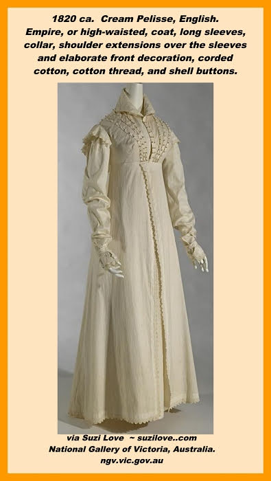 1820 ca. Cream Pelisse, English. Empire, or high-waisted, coat, long sleeves, collar, shoulder extensions over the sleeves and elaborate front decoration, corded cotton, cotton thread, and shell buttons. via National Gallery of Victoria, Australia. ngv.vic.gov.au https://books2read.com/suzilovePelisse